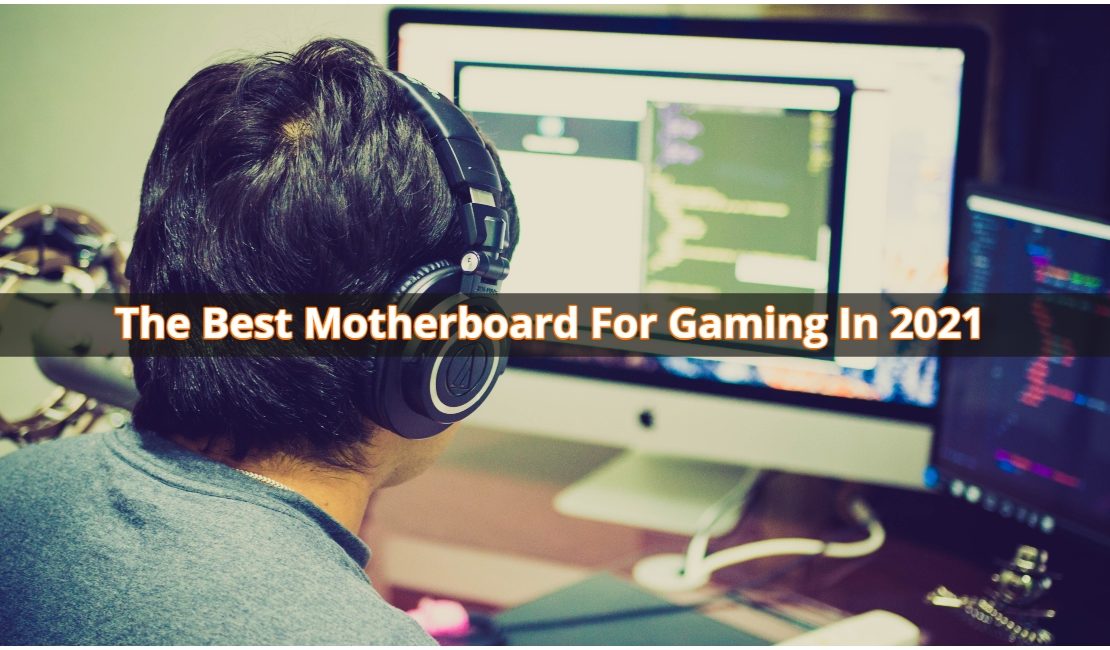 The Best Motherboard For Gaming In 2021